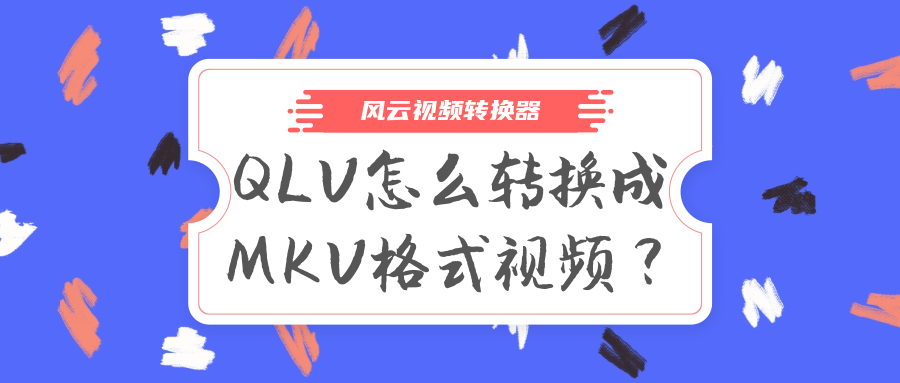 QLV怎么转换成MKV格式视频