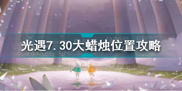 光遇7.30大蜡烛在哪 光遇7.30大蜡烛位置攻略