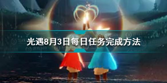 光遇8月3日每日任务怎么做 8.3每日任务完成方法