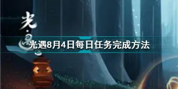光遇8月4日每日任务怎么做 8.4每日任务完成方法
