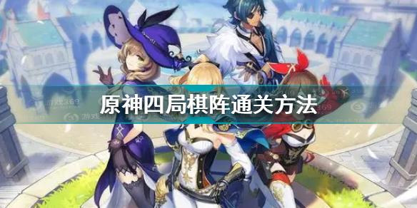 原神机关棋谭第一天四局棋阵怎么过 原神四局棋阵通关方法