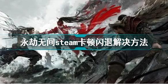 永劫无间游戏卡怎么办 永劫无间steam卡顿闪退解决方法