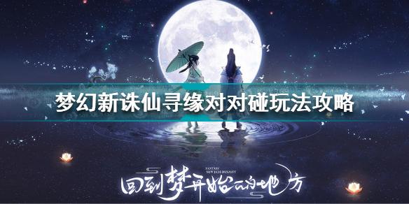 梦幻新诛仙寻缘对对碰怎么玩 梦幻新诛仙寻缘对对碰玩法攻略