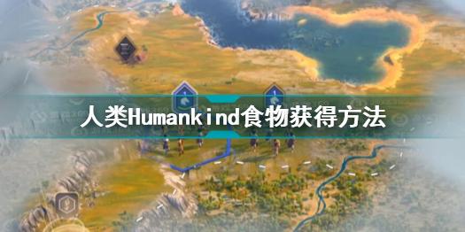 人类Humankind食物怎么获得 人类Humankind食物获得方法