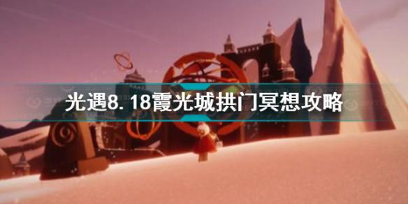 光遇8.18霞光城拱门冥想怎么做 光遇霞光城拱门冥想位置介绍