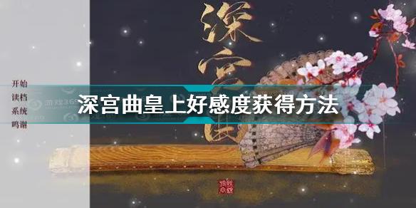 深宫曲皇上好感度怎么刷 深宫曲皇上好感度获得方法