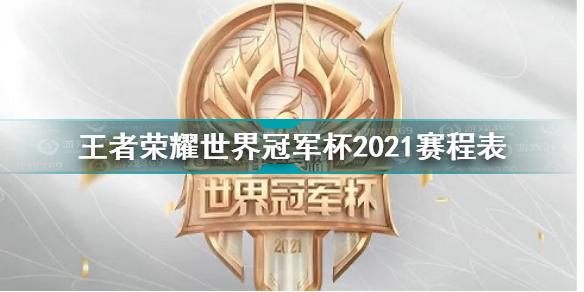 王者荣耀世界冠军杯2021赛程表 王者荣耀世冠赛赛程2021