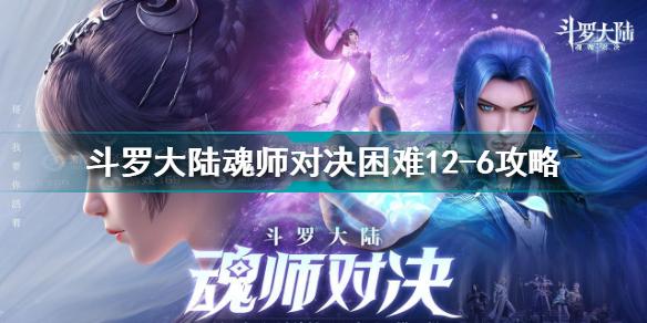 斗罗大陆魂师对决困难12-6怎么过 困难12-6通关攻略