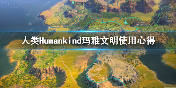 人类Humankind玛雅文明厉害吗？玛雅是一个生产力极