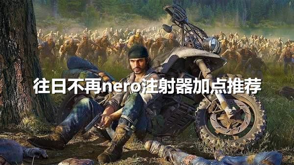 《往日不再》nero注射器加什么好？想必很多小伙伴还不知