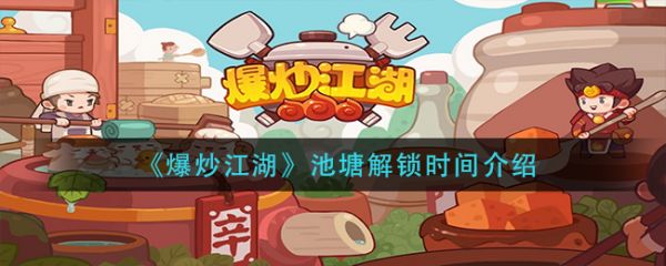 在爆炒江湖游戏中很多玩家还不清楚，池塘的解锁方法是什么。