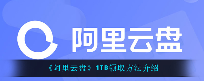 阿里云盘1TB容量怎么领取？阿里云盘最近上线了免费领取1