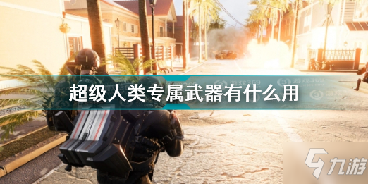 超级人类专属武器是什么 超级人类专属武器有什么用