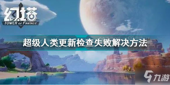 超级人类更新检查失败解决办法 超级人类更新检查失败怎么办