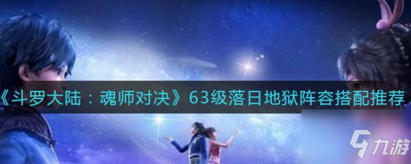 《斗罗大陆：魂师对决》游戏中63级落日地狱关卡难度比较高