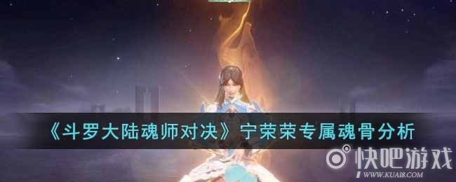 斗罗大陆魂师对决宁荣荣专属魂骨分析