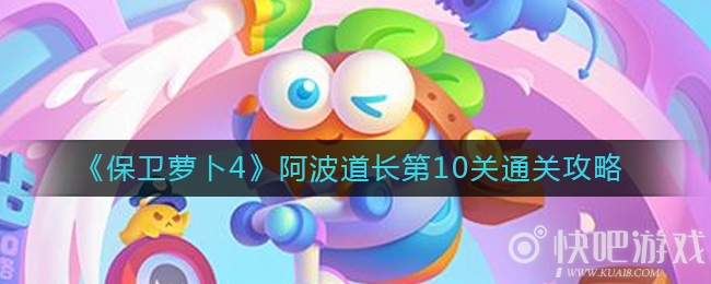 保卫萝卜4阿波道长第10关通关攻略