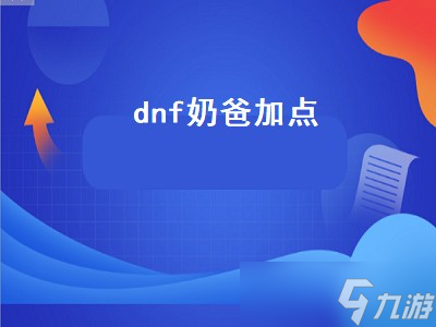 dnf奶爸加点（dnf奶爸加点95版本）