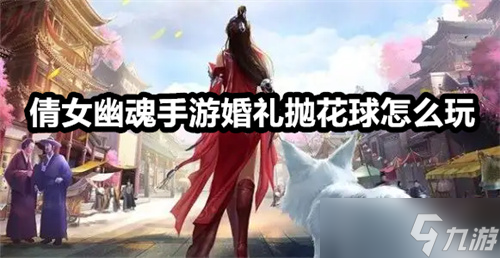 倩女幽魂手游婚礼抛花球怎么玩