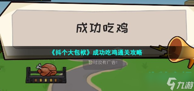 抖个大包袱成功吃鸡怎么过-成功吃鸡通关攻略