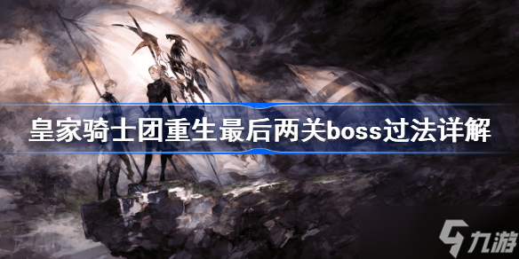 皇家骑士团重生最后两关boss过法详解 皇家骑士团重生最后两关boss怎么打