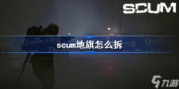 scum地旗怎么拆 scum地旗拆除方法