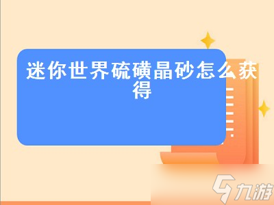 迷你世界硫磺晶砂怎么获得（迷你世界硫磺晶砂怎么获得视频）