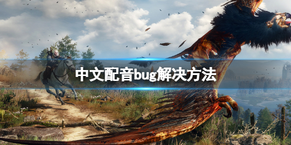 巫师3次世代版中文配音bug怎么办 中文配音bug解决方