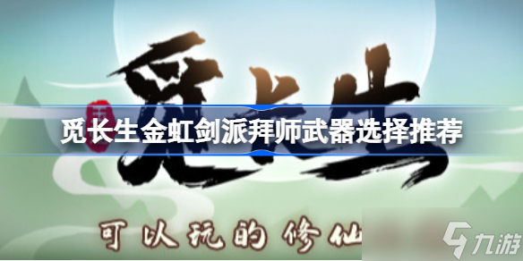 觅长生金虹剑派拜师武器选择推荐 觅长生金虹剑派拜师武器怎么选