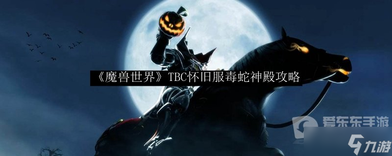 魔兽世界tbc毒蛇神殿攻略 毒蛇神殿怎么打