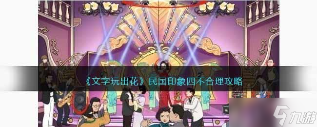 抖音文字玩出花民国印象4攻略-民国印象四不合理怎么过关