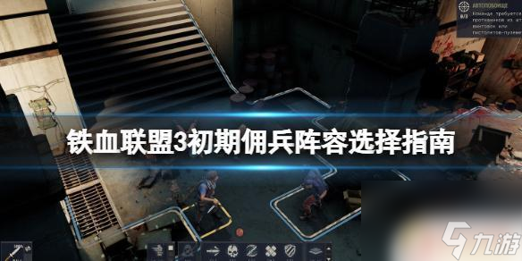 铁血联盟3开局佣兵选择 《铁血联盟3》初期佣兵策略指南