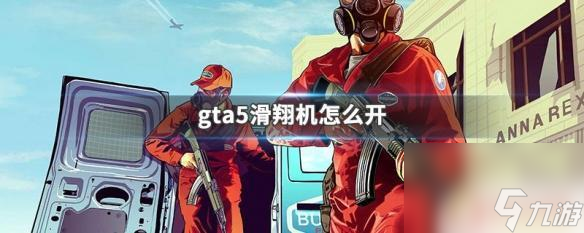 gta5滑翔机怎么起飞 GTA5滑翔机怎么使用