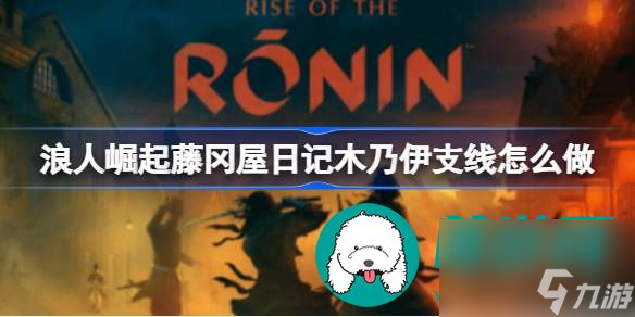 浪人崛起藤冈屋日记木乃伊支线任务如何完成-浪人崛起藤冈屋日记木乃伊支线完成流程攻略