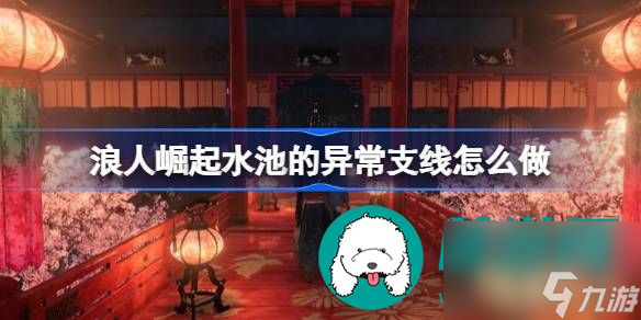 浪人崛起水池的异常支线任务完成攻略-浪人崛起水池的异常支线任务如何完成