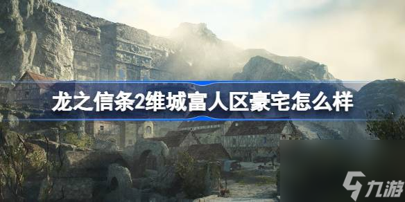 龙之信条2维城富人区豪宅如何样 龙之信条2维城富人区豪宅分享