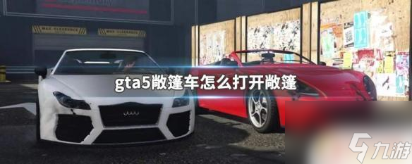 gta5如何把车的敞篷收起来 GTA5敞篷车怎么打开