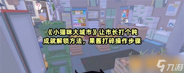 《小猫咪大城市》让市长打个盹成就解锁方法，果酱打碎操作步骤